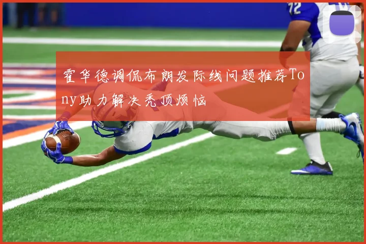 霍华德调侃布朗发际线问题推荐Tony助力解决秃顶烦恼