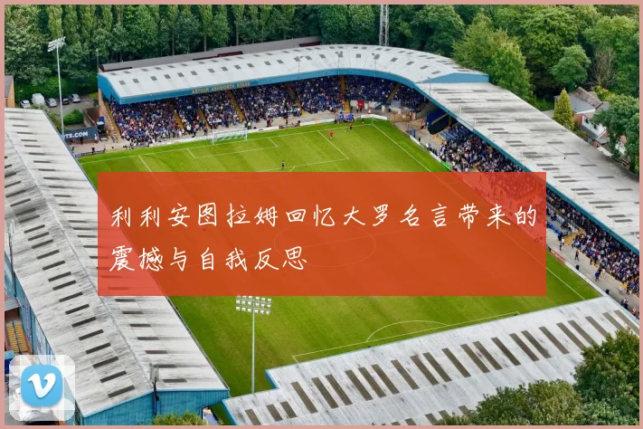 利利安图拉姆回忆大罗名言带来的震撼与自我反思