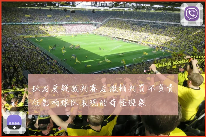 狄龙质疑裁判赛后撤销判罚不负责任影响球队表现的奇怪现象